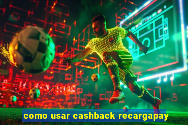 como usar cashback recargapay